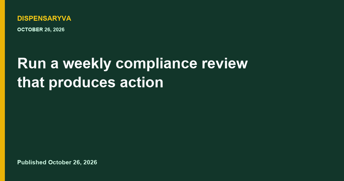 Run a weekly compliance review that produces action